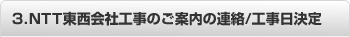 3.NTT東西会社工事のご案内の連絡/工事日決定